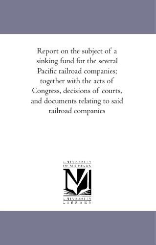 Report on the Subject of a Sinking Fund for the Several Pacific Railroad Companies; Together with th PDF