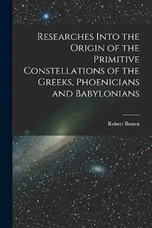 Researches into the origin of the primitive constellations of the Greeks Phoenicians and Babylonians Reader
