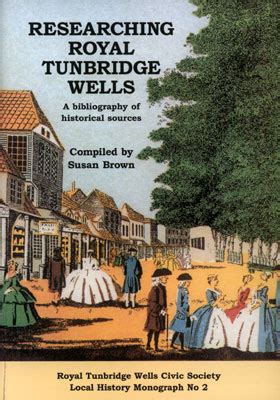 Researching Royal Tunbridge Wells A Bibliography of Historical Sources Royal Tunbridge Wells Civic Society Local History Monographs Kindle Editon