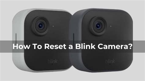 Reset Blink Camera: A Comprehensive Guide