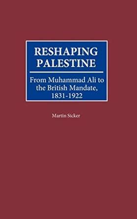 Reshaping Palestine From Muhammad ali to the British Mandate 1st Edition Reader