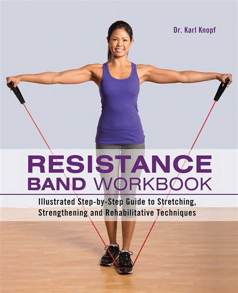 Resistance Band Workbook Illustrated Step-by-Step Guide to Stretching Strengthening and Rehabilitative Techniques Kindle Editon