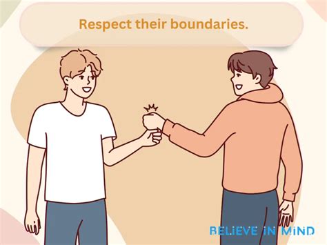 Respect their boundaries