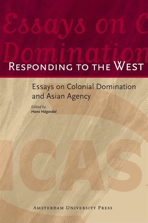 Responding to the West: Essays on Colonial Domination and Asian Agency (AUP - ICAS Publications) Reader