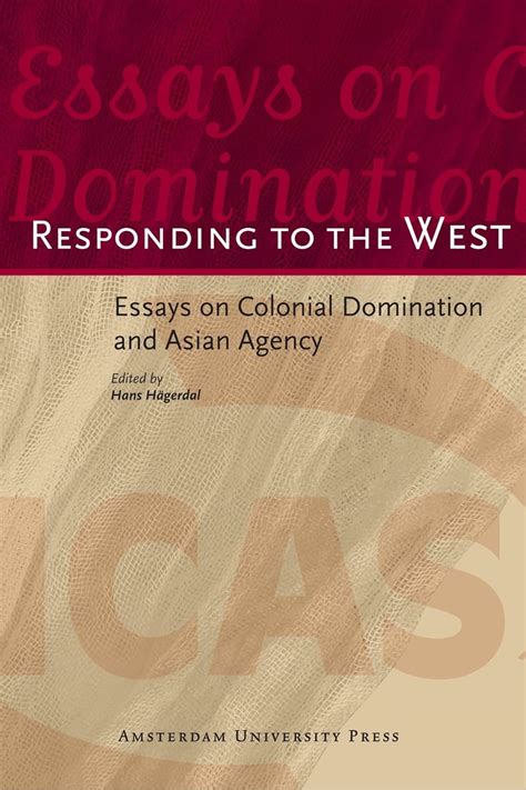 Responding to the West: Essays on Colonial Domination and Asian Agency (AUP - ICAS Publications) Reader