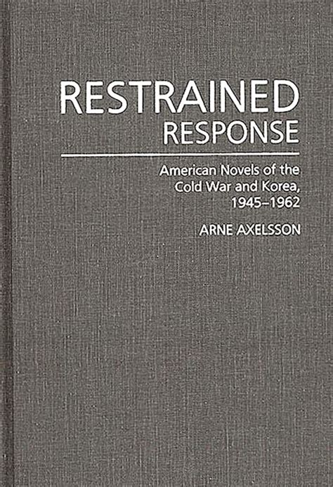 Restrained Response American Novels of the Cold War and Korea PDF