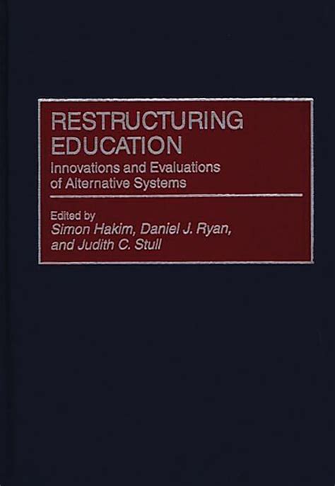 Restructuring Education Innovations and Evaluations of Alternative Systems Reader