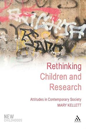Rethinking Children and Research: Attitudes in Contemporary Society (New Childhoods) Reader
