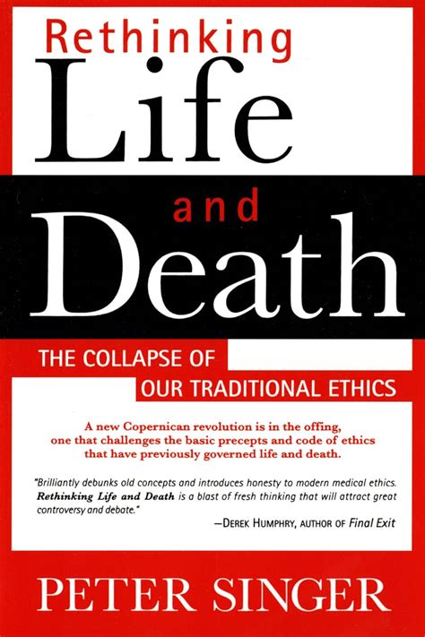 Rethinking Life and Death The Collapse of Our Traditional Ethics Reader