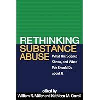 Rethinking Substance Abuse What the Science Shows and What We Should Do about It Doc