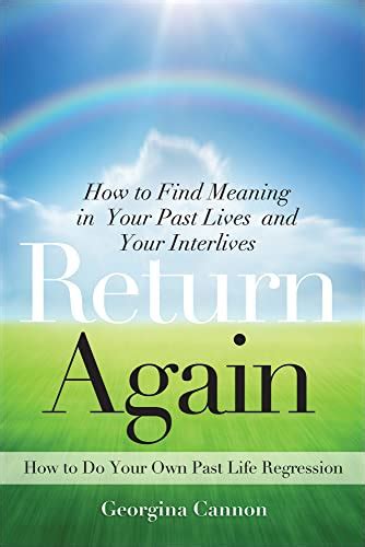 Return Again How to Find Meaning in Your Past Lives and Your Interlives Reader