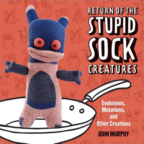 Return of the Stupid Sock Creatures Evolutions Mutations and Other Creations Reader