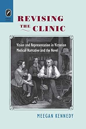 Revising the Clinic: Vision and Representation in Victorian Medical Narrative and the Novel Reader