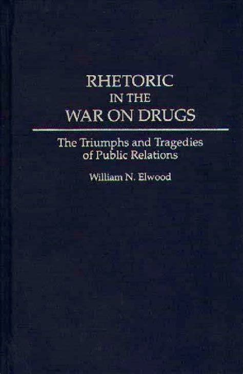 Rhetoric in the War on Drugs The Triumphs and Tragedies of Public Relations Reader
