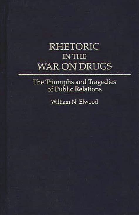 Rhetoric in the War on Drugs The Triumphs and Tragedies of Public Relations Reader