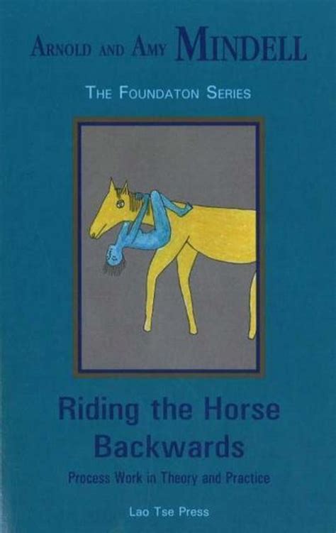 Riding the Horse Backwards Process Work in Theory and Practice PDF