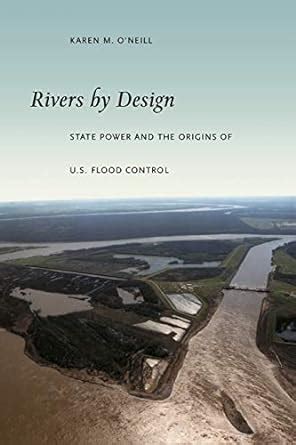 Rivers by Design: State Power and the Origins of U.S. Flood Control Doc