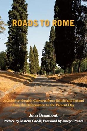 Roads to Rome: A Guide to Notable Converts from Britain and Ireland from the Reformation to the Doc