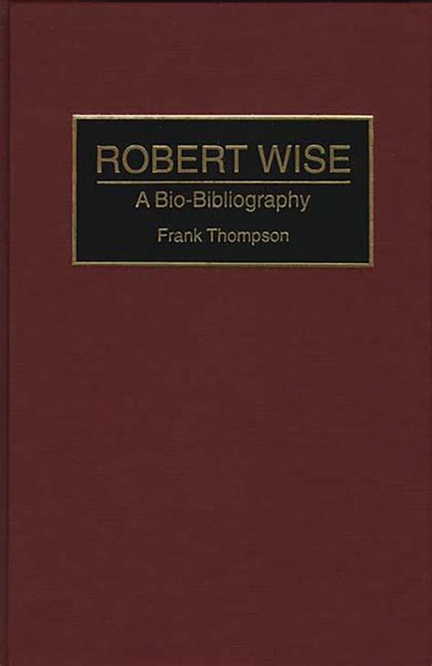 Robert Wise: A Bio-Bibliography (Bio-Bibliographies in the Performing Arts) Ebook PDF