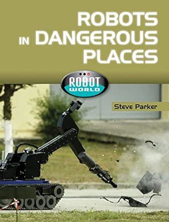 Robots in Dangerous Places Robot World PDF