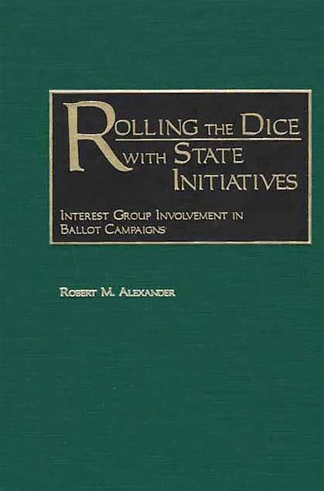 Rolling the Dice with State Initiatives Interest Group Involvement in Ballot Campaigns PDF