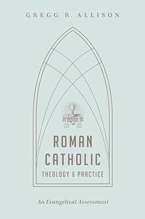 Roman Catholic Theology and Practice An Evangelical Assessment PDF