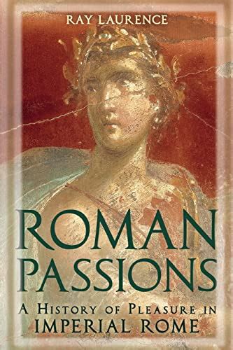 Roman Passions A History of Pleasure in Imperial Rome Reader