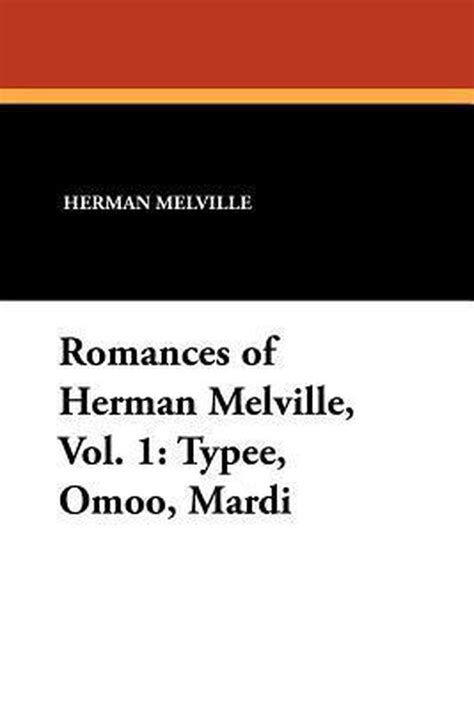 Romances of Herman Melville Vol 1 Typee Omoo Mardi Reader