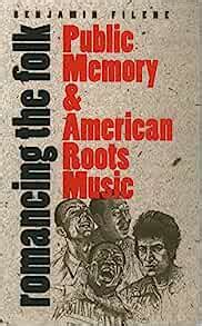 Romancing the Folk: Public Memory and American Roots Music (Cultural Studies of the United States) Doc