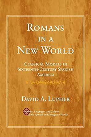 Romans in a New World: Classical Models in Sixteenth-Century Spanish America (History Doc