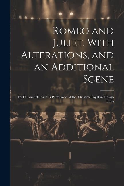 Romeo and Juliet By Shakespeare With alterations and an additional scene by D Garrick As it is performed at the Theatre Royal in Drury-Lane Epub