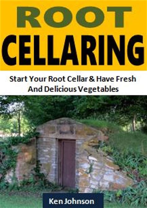 Root Cellaring How To Start Your Root Cellar And Have The Freshest And Most Delicious Vegetables Kindle Editon