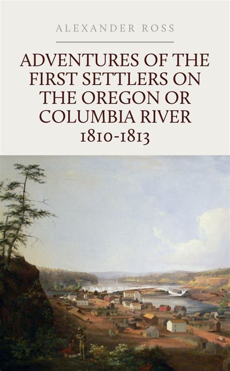Ross s Adventures of the first settlers on the Oregon or Columbia River 1810-1813 Early western travels 1748-1846 Doc