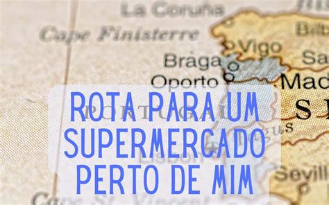 Rota para um Supermercado Perto de Mim: Um Guia Completo para Economizar Tempo e Dinheiro