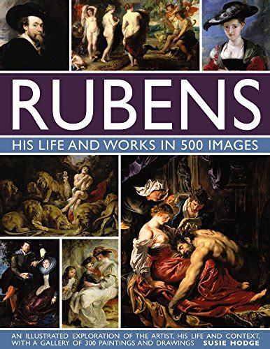 Rubens His Life and Works An Illustrated Exploration of the Artist His Life and Context with a Gallery of 300 Paintings and Drawings Doc