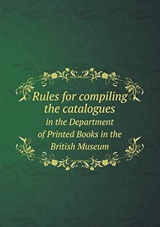 Rules for Compiling the Catalogues in the Department of Printed Books in the British Museum Printed Kindle Editon