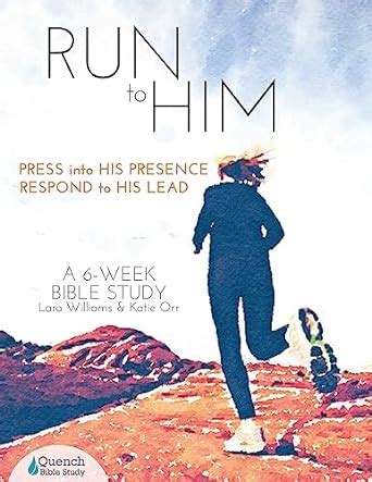 Run to Him Press into His Presence Respond to His Lead Quench Bible Study Kindle Editon