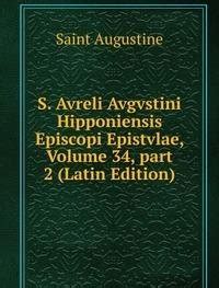 S Avreli Avgvstini Hipponiensis Episcopi Epistvlae Volume 34 part 2 Latin Edition Doc