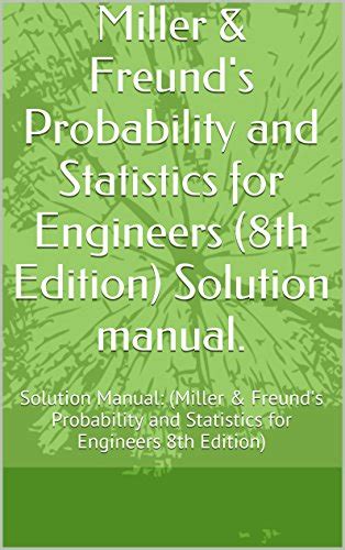 SOLUTION MANUAL PROBABILITY AND STATISTICS FOR ENGINEERING 8TH EDITION MILLER AND FREUND39 Ebook Doc