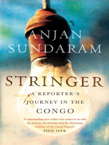 STRINGER A REPORTERS JOURNEY IN THE CONGO BY ANJAN SUNDARAM Ebook Epub