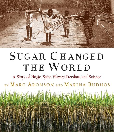 SUGAR CHANGED THE WORLD A STORY OF MAGIC SPICE SLAVERY FREEDOM AND SCIENCE Ebook Reader