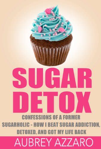 SUGAR DETOX Confessions of a Former Sugarholic How I Beat my Sugar Addiction Detoxed and got my Life Back Sugar DetoxSugar Addiction Sugar Free Book 1 Epub