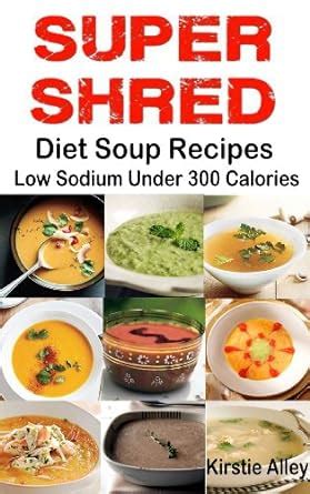 SUPER SHRED Diet Soup Recipes Low Sodium Under 300 Calories PDF