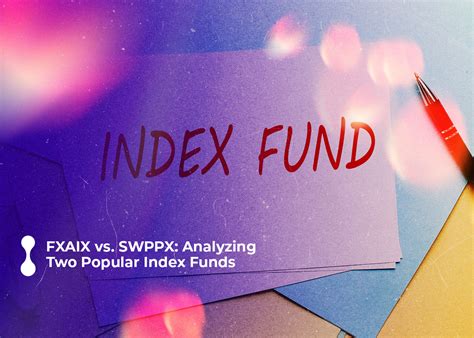 SWPPX vs. FXAIX: A Comprehensive Comparison of Two Popular Index Funds