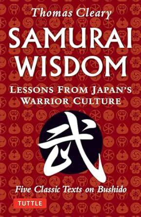 Samurai Wisdom Lessons from Japan s Warrior Culture Five Classic Texts on Bushido PDF