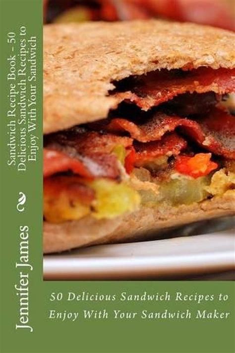 Sandwich Recipe Book 50 Delicious Sandwich Recipes to Enjoy With Your Sandwich Epub