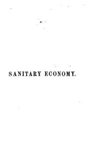Sanitary Economy Its Principles and Practice and Its Moral Influence On the Progress of Civilisation PDF