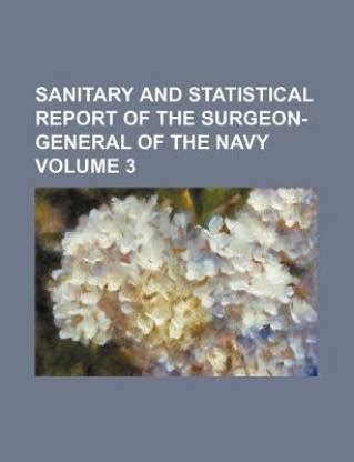 Sanitary and Statistical Report of the Surgeon-General of the Navy Volume 3 Reader