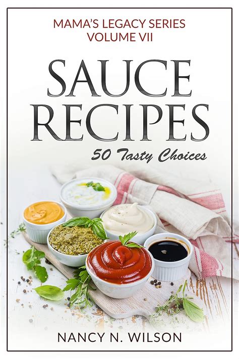 Sauce Recipes 50 Tasty Choices Mama s Legacy Series Book 7 Reader