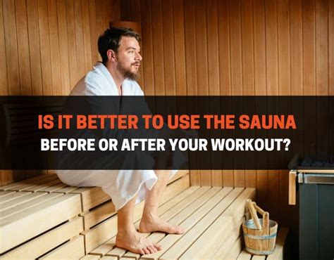 Sauna Before or After Gym: Unraveling the Benefits and Drawbacks